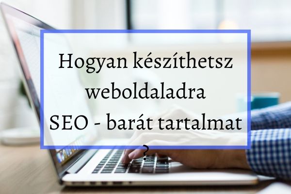 Hogyan készíthetsz weboldaladra SEO-barát tartalmat
