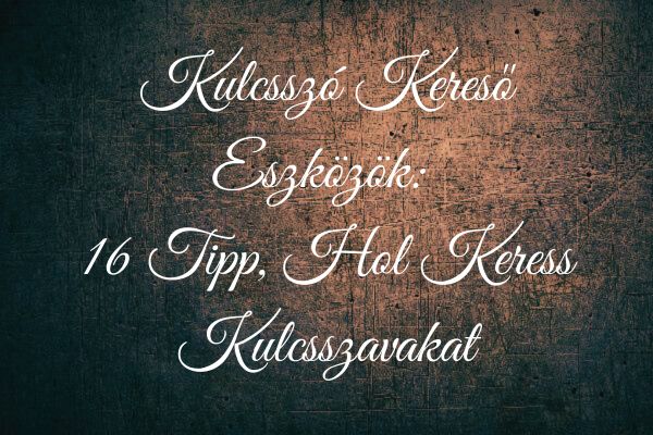 Kulcsszó kereső eszközök 16 Tipp, hol keress kulcsszavakat