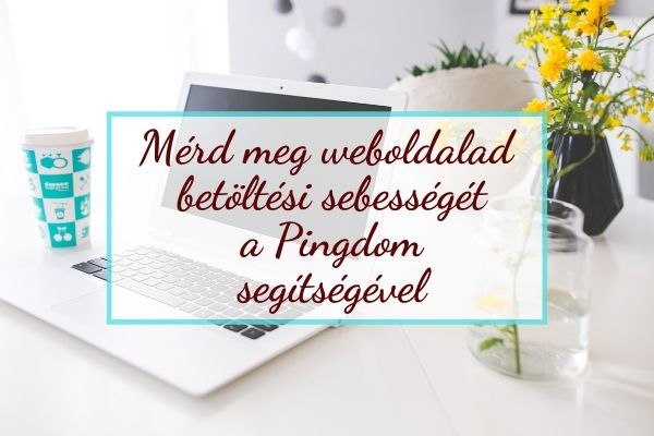 Weboldal sebesség mérés a Pingdom segítségével egyszerűen.