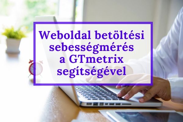 Weboldal betöltési sebesség mérés a GTmetrix segítségével