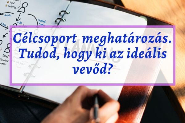 Célcsoport meghatározás. Tudod, hogy ki az ideális vevőd