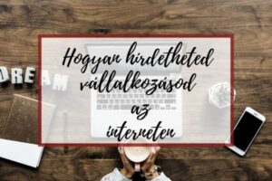 Hogyan hirdetheted vállalkozásod az interneten