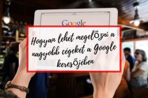 Hogyan lehet megelőzni a nagyobb cégeket a Google keresőjében