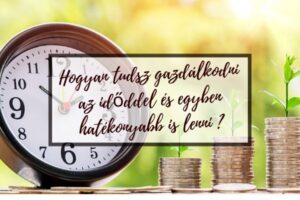 Hogyan lehetsz az időgazdálkodás és hatékonyságnövelés segítségével, egyre termelékenyebb