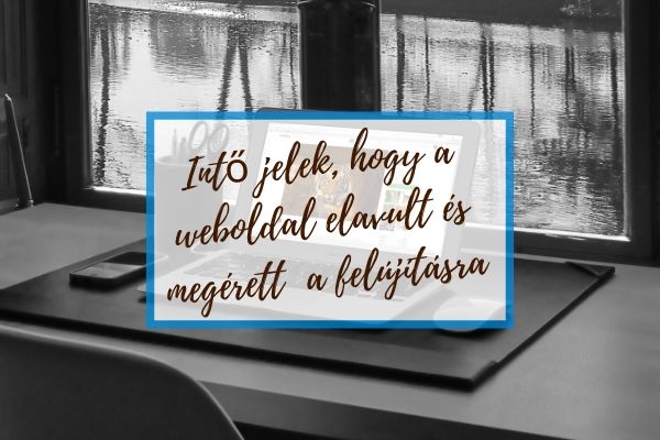 4 intő jel, hogy a weboldal elavult és megérett már a felújításra