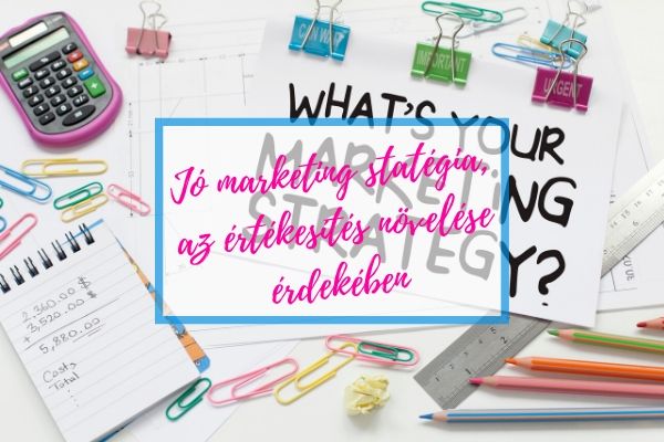 Marketing stratégia, az értékesítés növelése érdekében