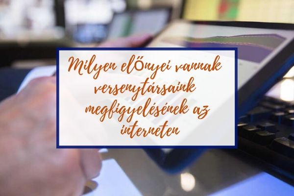 Milyen előnyei vannak versenytársaink megfigyelésének az interneten