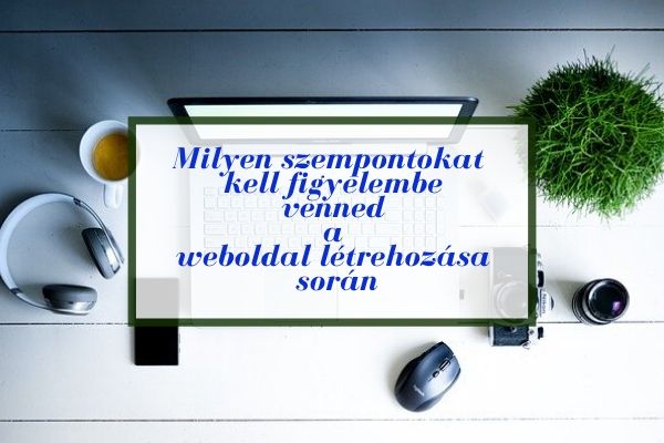 Milyen szempontokat kell figyelembe venned a weboldal létrehozása során