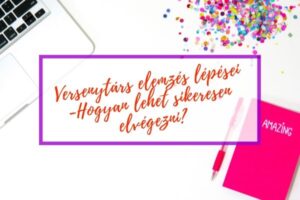 Versenytárs elemzés lépései. – Hogyan lehet sikeresen elvégezni