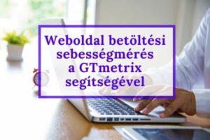 Weboldal betöltési sebesség mérés a GTmetrix segítségével